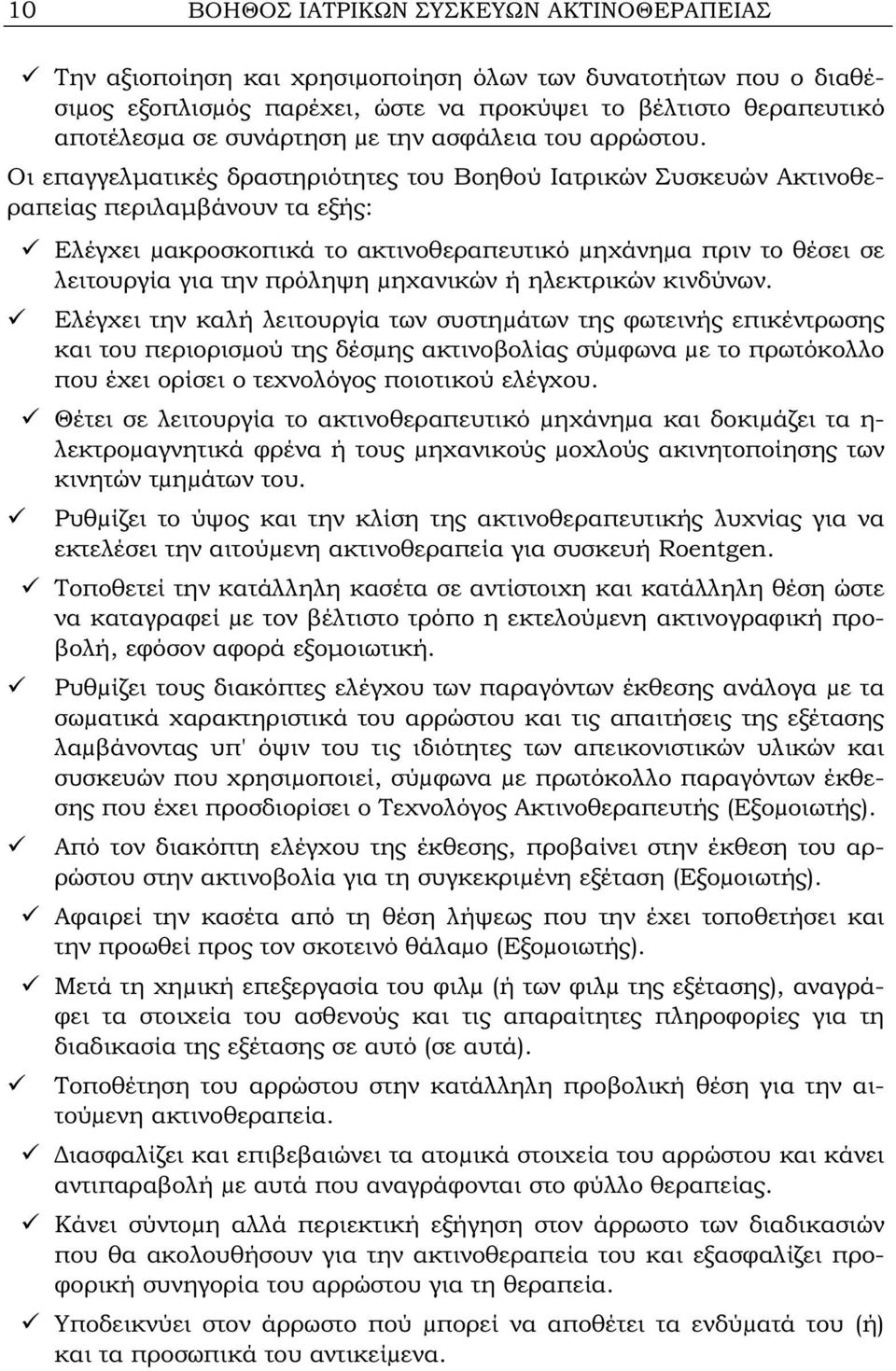 Οι επαγγελματικές δραστηριότητες του Βοηθού Ιατρικών Συσκευών Ακτινοθεραπείας περιλαμβάνουν τα εξής: Ελέγχει µακροσκοπικά το ακτινοθεραπευτικό µηχάνηµα πριν το θέσει σε λειτουργία για την πρόληψη