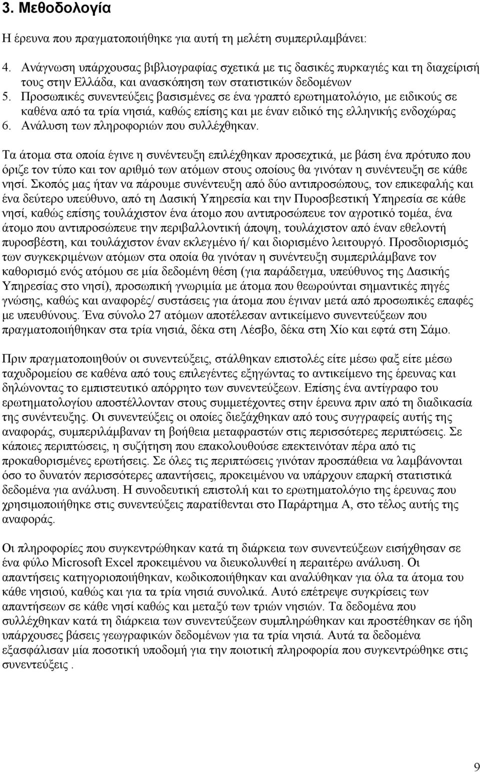 Προσωπικές συνεντεύξεις βασισµένες σε ένα γραπτό ερωτηµατολόγιο, µε ειδικούς σε καθένα από τα τρία νησιά, καθώς επίσης και µε έναν ειδικό της ελληνικής ενδοχώρας 6.