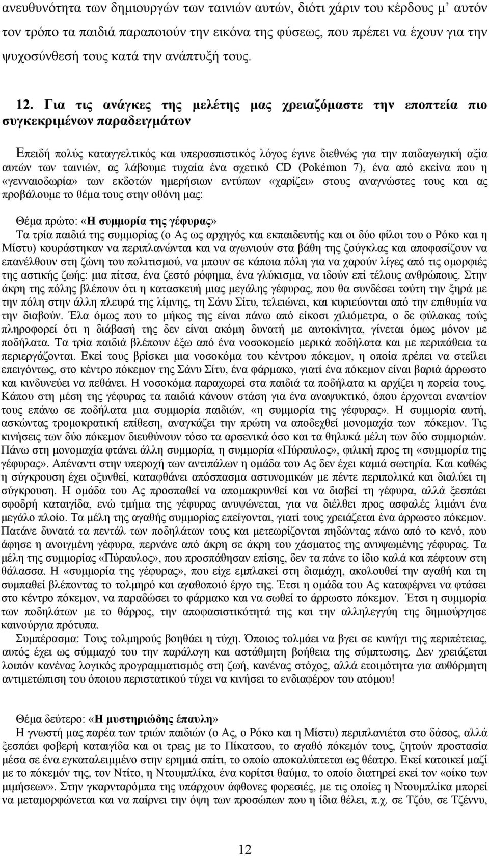 Για τις ανάγκες της μελέτης μας χρειαζόμαστε την εποπτεία πιο συγκεκριμένων παραδειγμάτων Επειδή πολύς καταγγελτικός και υπερασπιστικός λόγος έγινε διεθνώς για την παιδαγωγική αξία αυτών των ταινιών,