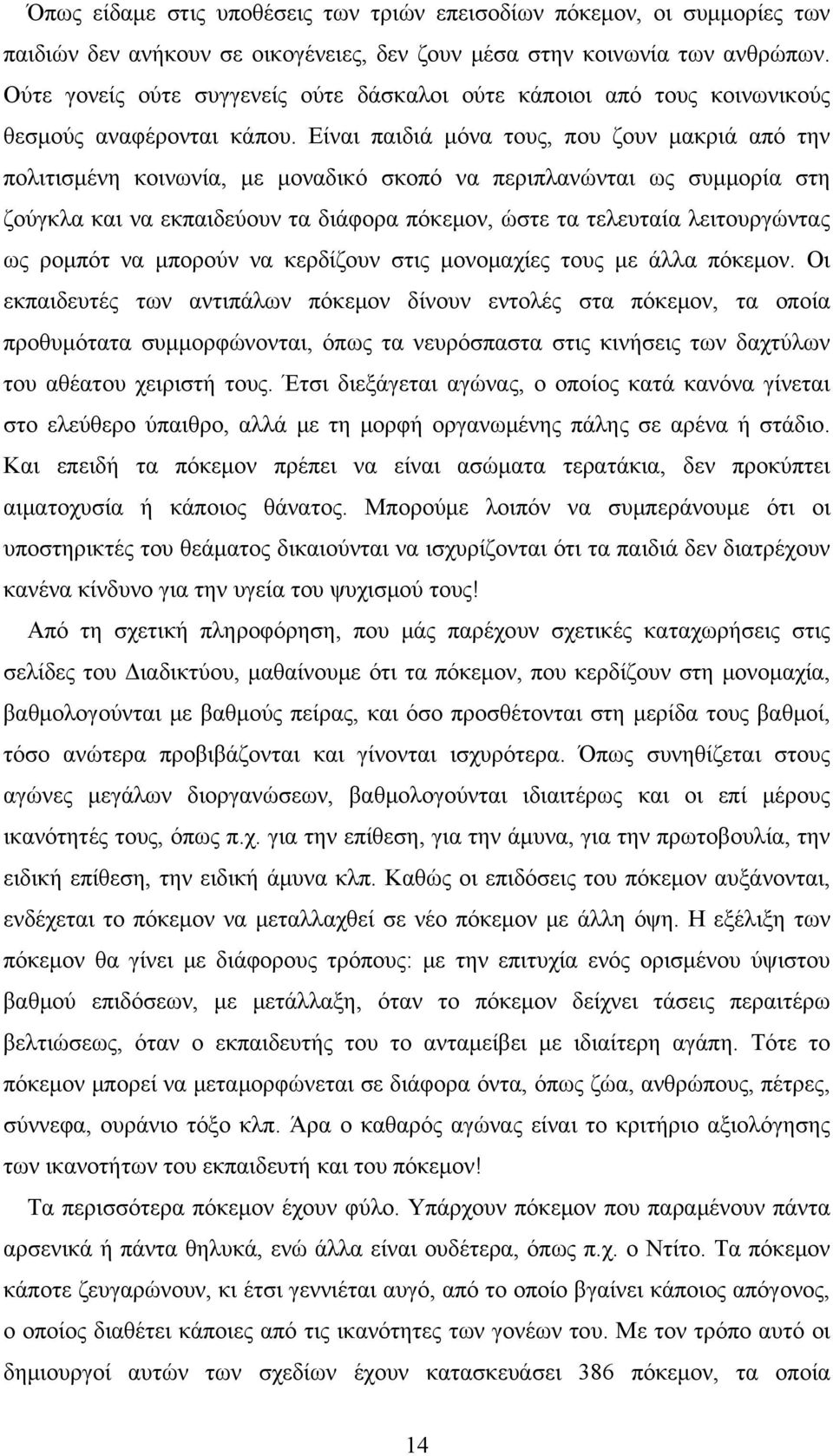 Είναι παιδιά μόνα τους, που ζουν μακριά από την πολιτισμένη κοινωνία, με μοναδικό σκοπό να περιπλανώνται ως συμμορία στη ζούγκλα και να εκπαιδεύουν τα διάφορα πόκεμον, ώστε τα τελευταία λειτουργώντας