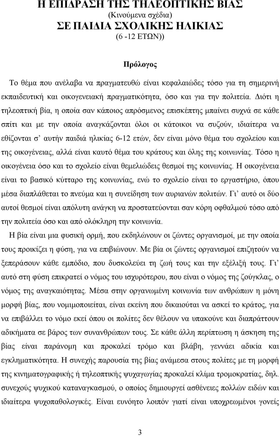 Διότι η τηλεοπτική βία, η οποία σαν κάποιος απρόσμενος επισκέπτης μπαίνει συχνά σε κάθε σπίτι και με την οποία αναγκάζονται όλοι οι κάτοικοι να συζούν, ιδιαίτερα να εθίζονται σ αυτήν παιδιά ηλικίας