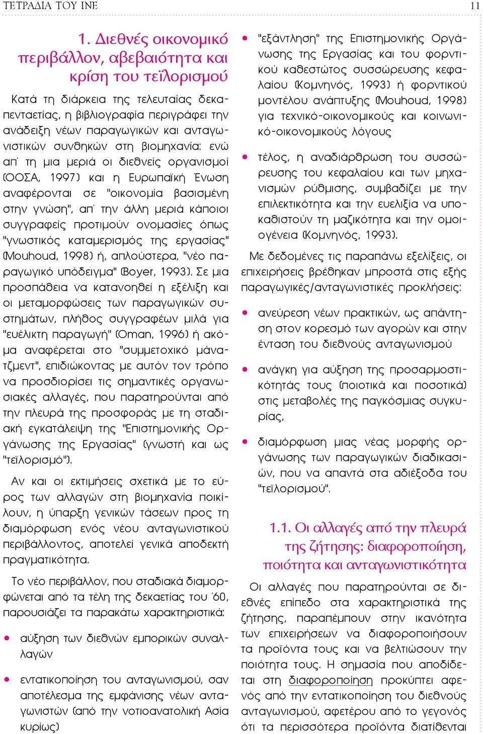 συνθηκών στη βιομηχανία: ενώ απ τη μια μεριά οι διεθνείς οργανισμοί (ΟΟΣΑ, 1997) και η Ευρωπαϊκή Ένωση αναφέρονται σε οικονομία βασισμένη στην γνώση, απ την άλλη μεριά κάποιοι συγγραφείς προτιμούν