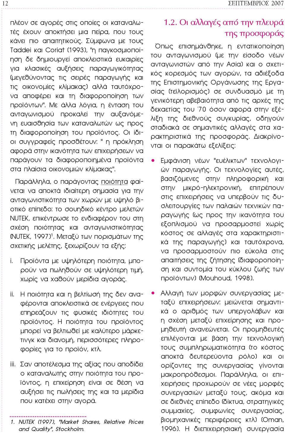 αλλά ταυτόχρονα αποφέρει και τη διαφοροποίηση των προϊόντων. Με άλλα λόγια, η ένταση του ανταγωνισμού προκαλεί την αυξανόμενη ευαισθησία των καταναλωτών ως προς τη διαφοροποίηση του προϊόντος.