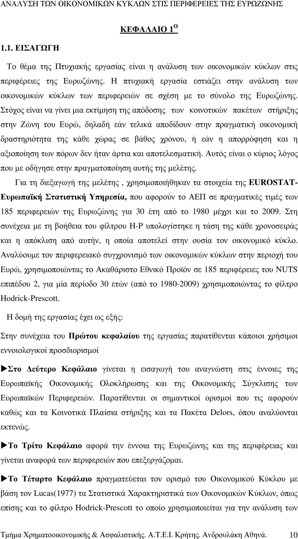 Στόχος είναι να γίνει µια εκτίµηση της απόδοσης των κοινοτικών πακέτων στήριξης στην Ζώνη του Ευρώ, δηλαδή εάν τελικά αποδίδουν στην πραγµατική οικονοµική δραστηριότητα της κάθε χώρας σε βάθος