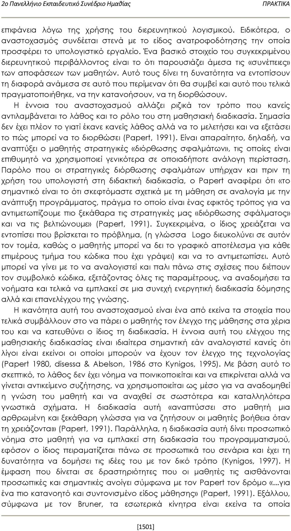 Ένα βασικό στοιχείο του συγκεκριμένου διερευνητικού περιβάλλοντος είναι το ότι παρουσιάζει άμεσα τις «συνέπειες» των αποφάσεων των μαθητών.