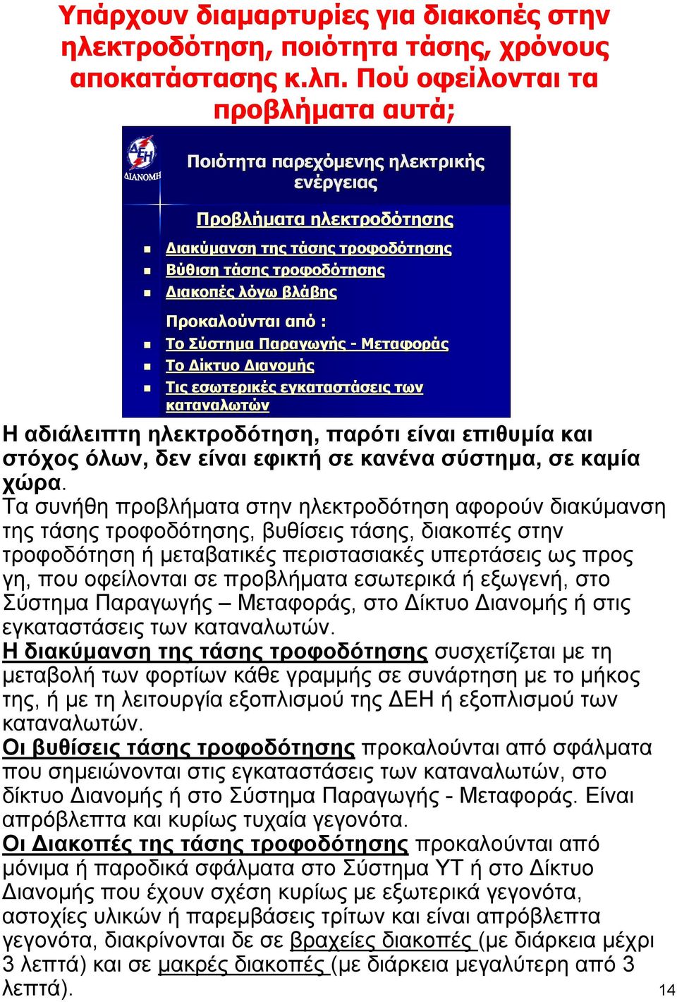 από : Το Σύστημα Παραγωγής - Μεταφοράς Το Δίκτυο Διανομής Τις εσωτερικές εγκαταστάσεις των καταναλωτών Η αδιάλειπτη ηλεκτροδότηση, παρότι είναι επιθυμία και στόχος όλων, δεν είναι εφικτή σε κανένα