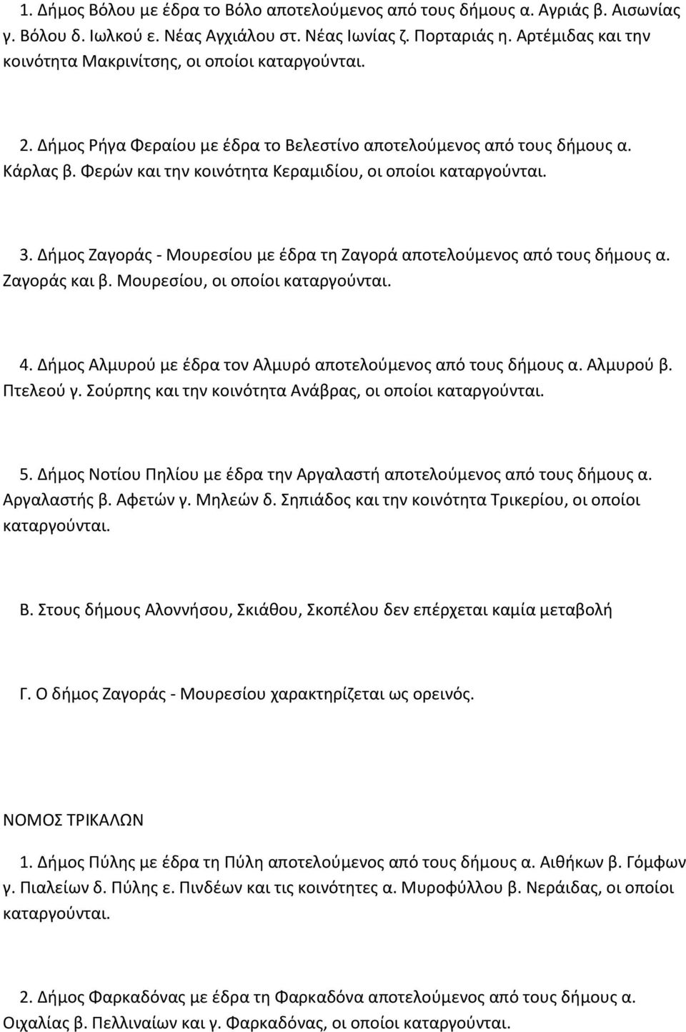 Δήμος Ζαγοράς - Μουρεσίου με έδρα τη Ζαγορά αποτελούμενος από τους δήμους α. Ζαγοράς και β. Μουρεσίου, οι οποίοι 4. Δήμος Αλμυρού με έδρα τον Αλμυρό αποτελούμενος από τους δήμους α. Αλμυρού β.