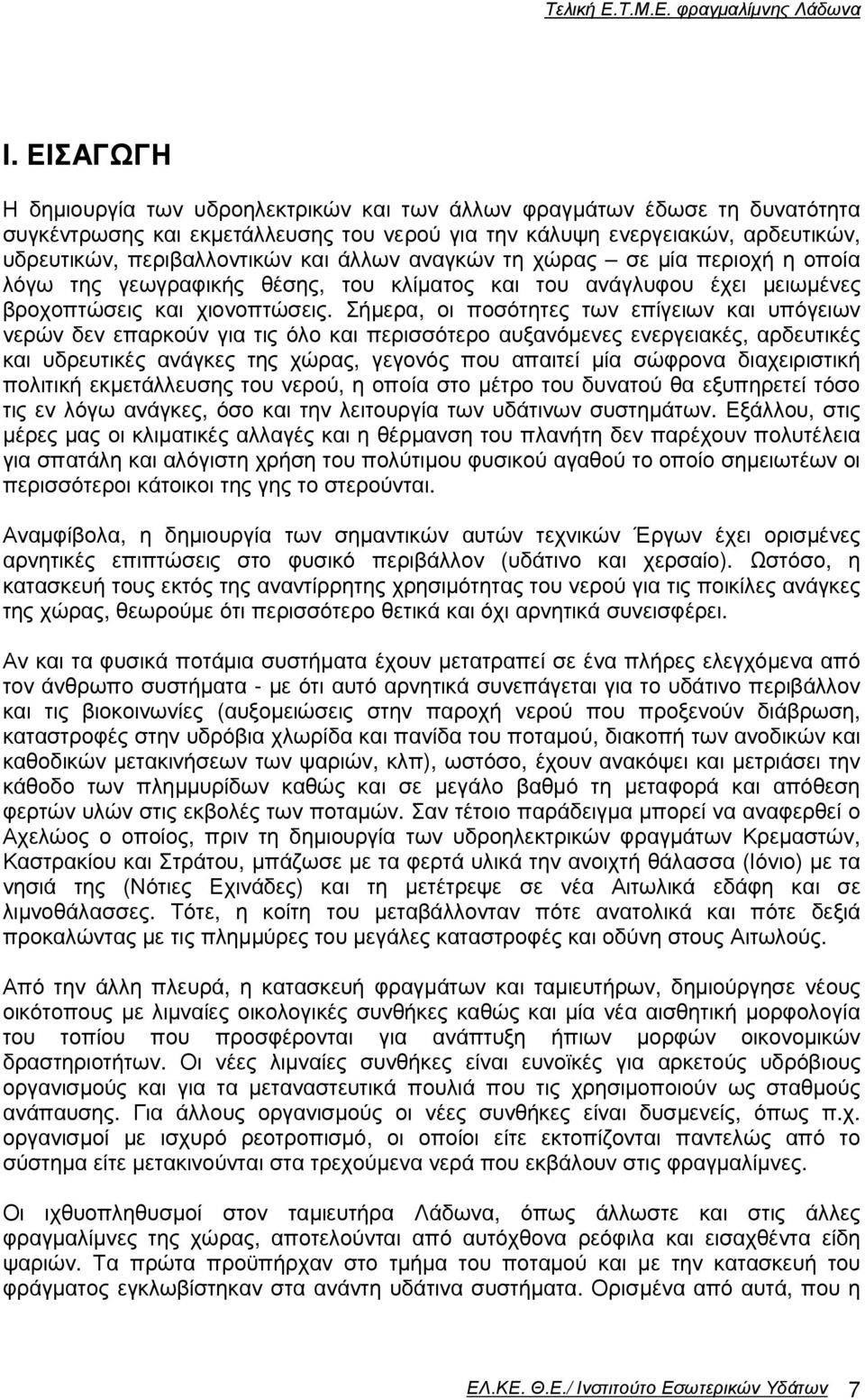 Σήµερα, οι ποσότητες των επίγειων και υπόγειων νερών δεν επαρκούν για τις όλο και περισσότερο αυξανόµενες ενεργειακές, αρδευτικές και υδρευτικές ανάγκες της χώρας, γεγονός που απαιτεί µία σώφρονα