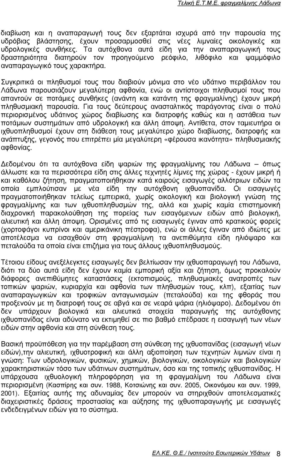 Συγκριτικά οι πληθυσµοί τους που διαβιούν µόνιµα στο νέο υδάτινο περιβάλλον του Λάδωνα παρουσιάζουν µεγαλύτερη αφθονία, ενώ οι αντίστοιχοι πληθυσµοί τους που απαντούν σε ποτάµιες συνθήκες (ανάντη και