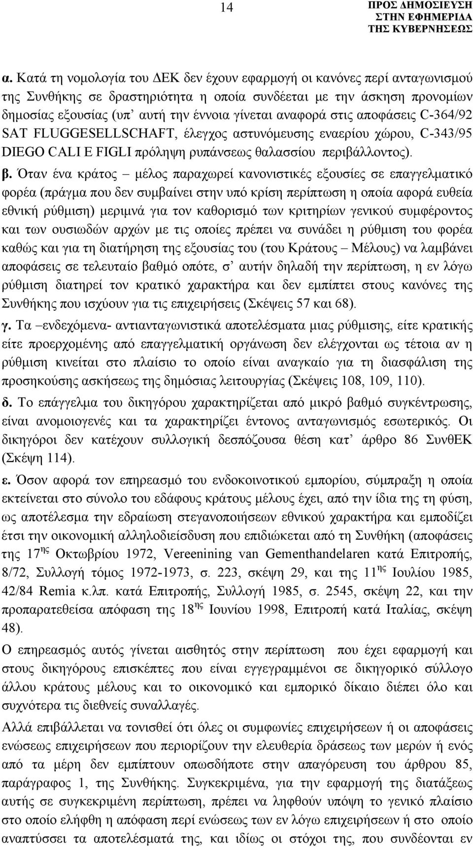 Όταν ένα κράτος μέλος παραχωρεί κανονιστικές εξουσίες σε επαγγελματικό φορέα (πράγμα που δεν συμβαίνει στην υπό κρίση περίπτωση η οποία αφορά ευθεία εθνική ρύθμιση) μεριμνά για τον καθορισμό των