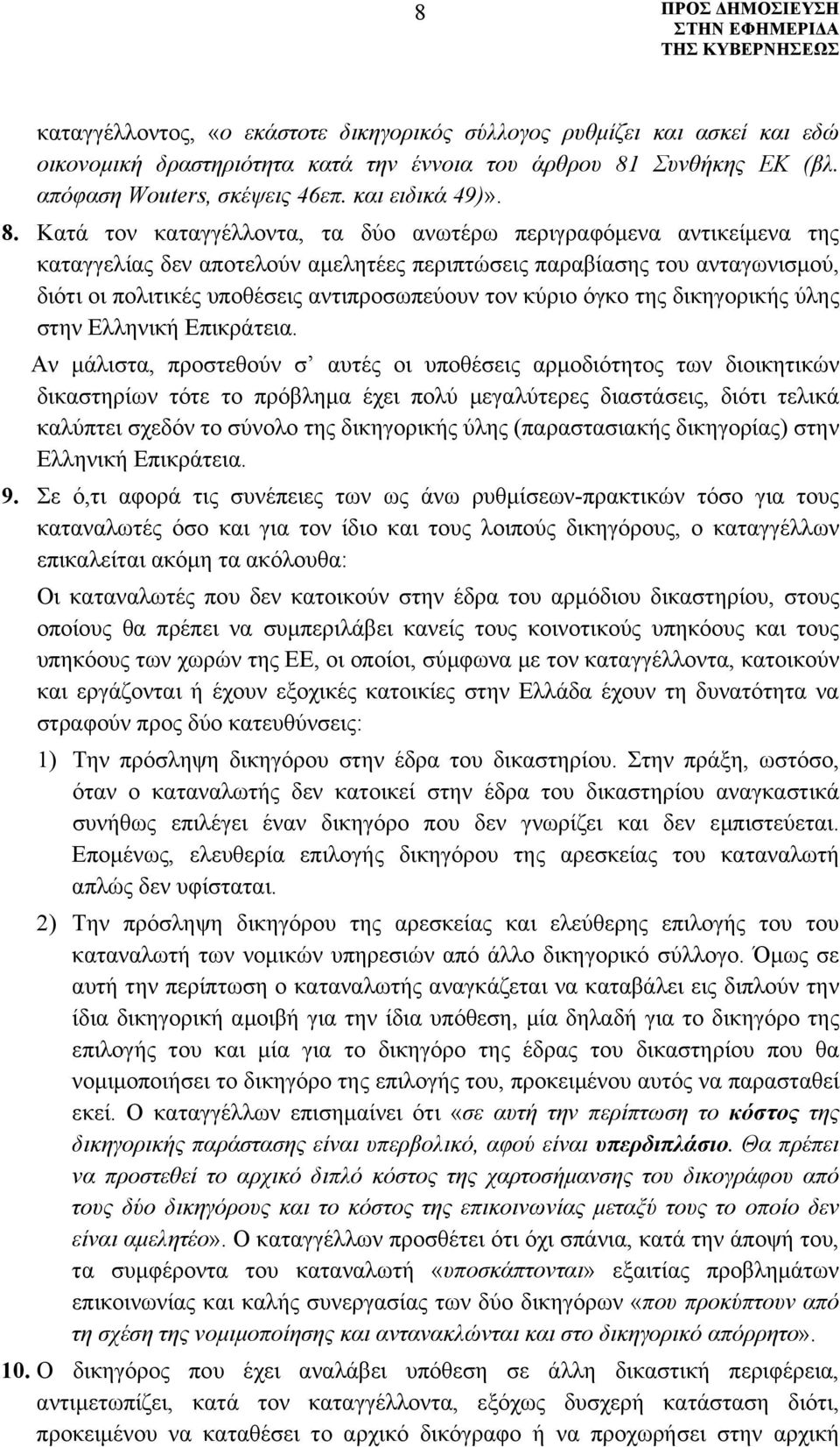 Κατά τον καταγγέλλοντα, τα δύο ανωτέρω περιγραφόμενα αντικείμενα της καταγγελίας δεν αποτελούν αμελητέες περιπτώσεις παραβίασης του ανταγωνισμού, διότι οι πολιτικές υποθέσεις αντιπροσωπεύουν τον