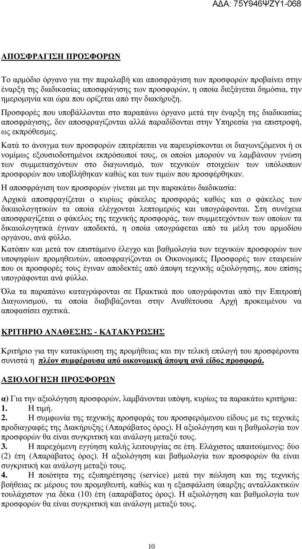 Προσφορές που υποβάλλονται στο παραπάνω όργανο µετά την έναρξη της διαδικασίας αποσφράγισης, δεν αποσφραγίζονται αλλά παραδίδονται στην Υπηρεσία για επιστροφή, ως εκπρόθεσµες.