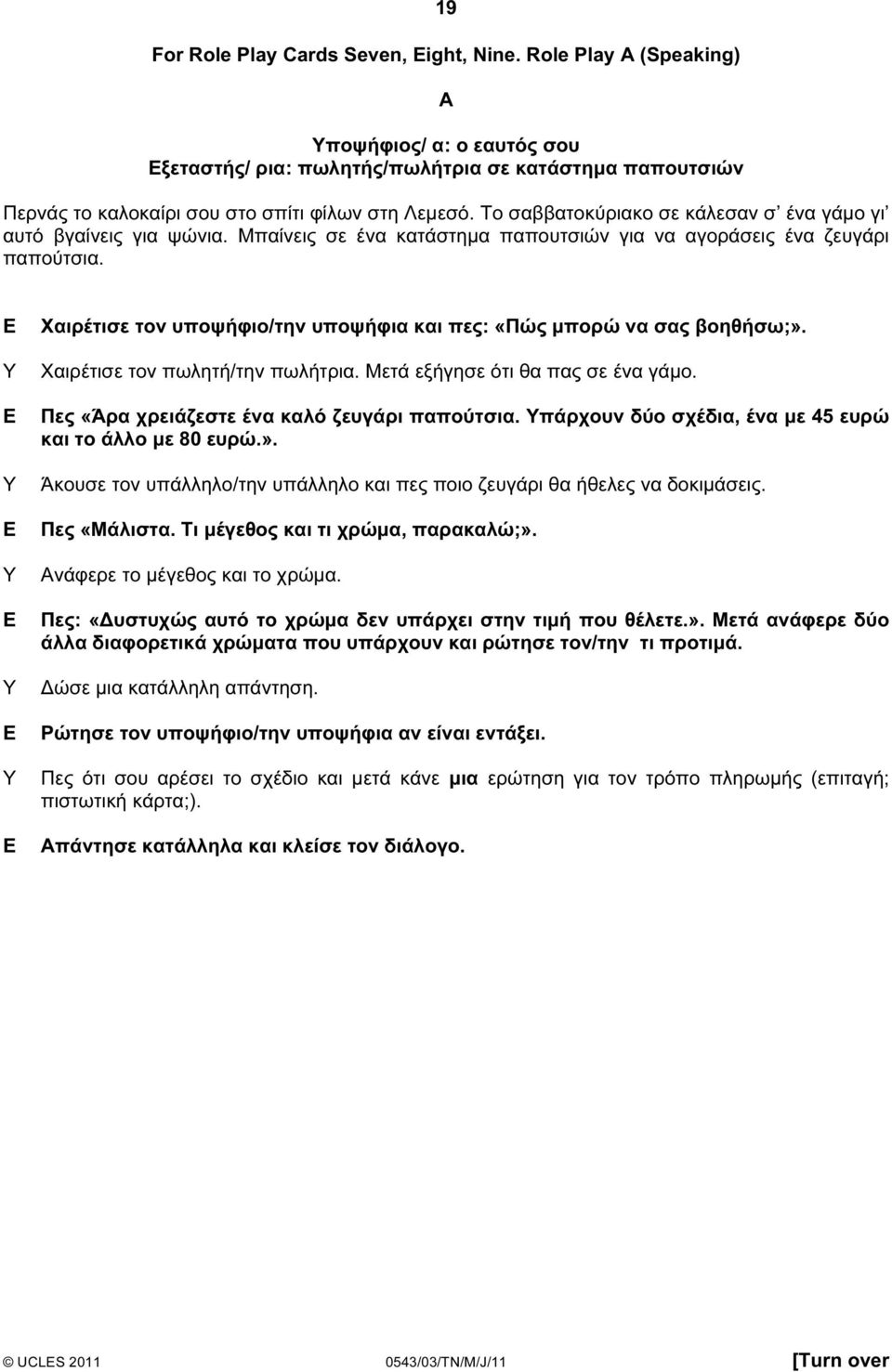 Το σαββατοκύριακο σε κάλεσαν σ ένα γάµο γι αυτό βγαίνεις για ψώνια. Μπαίνεις σε ένα κατάστηµα παπουτσιών για να αγοράσεις ένα ζευγάρι παπούτσια.