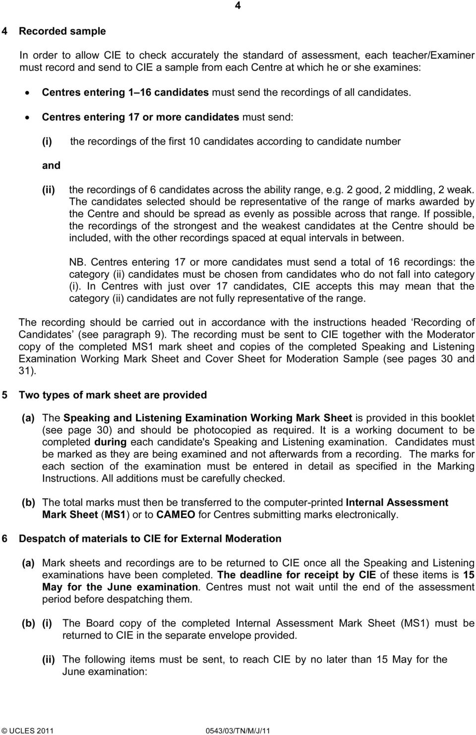 Centres entering 17 or more candidates must send: (i) the recordings of the first 10 candidates according to candidate number and (ii) the recordings of 6 candidates across the ability range, e.g. 2 good, 2 middling, 2 weak.