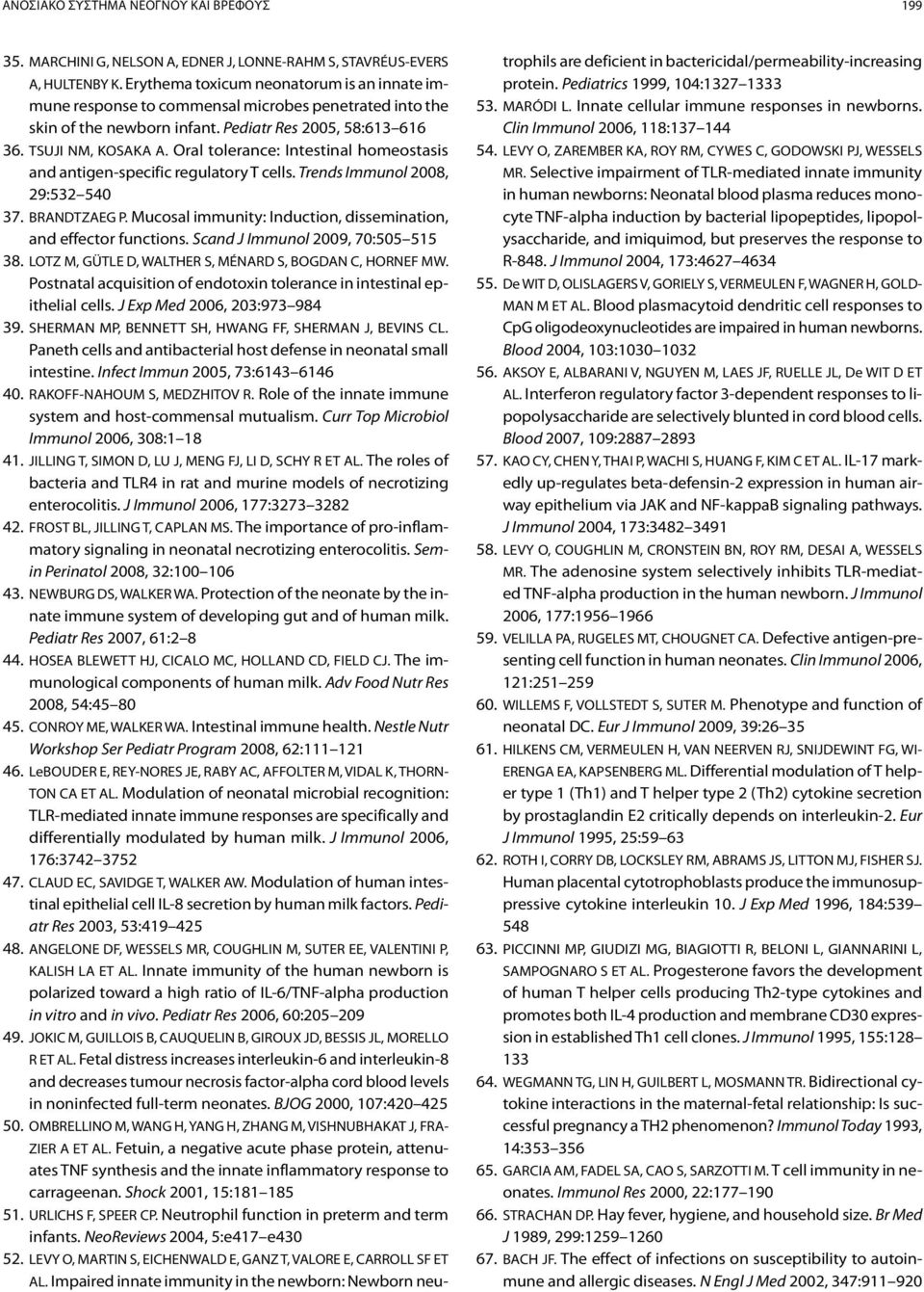 Oral tolerance: Intestinal homeostasis and antigen-specific regulatory T cells. Trends Immunol 2008, 29:532 540 37. BRANDTZAEG P. Mucosal immunity: Induction, dissemination, and effector functions.