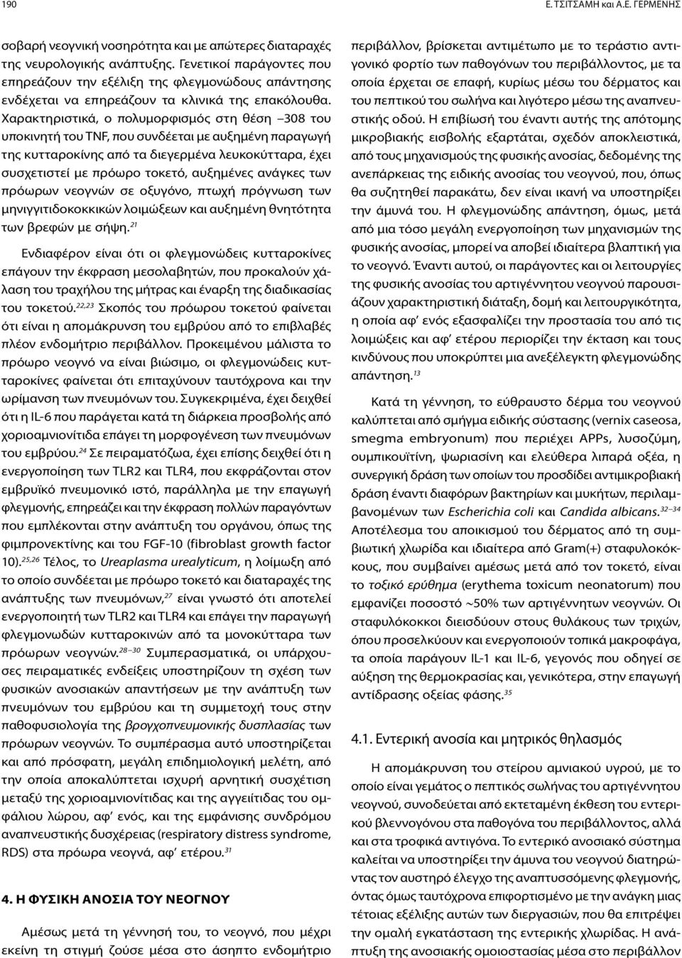 Χαρακτηριστικά, ο πολυμορφισμός στη θέση 308 του υποκινητή του TNF, που συνδέεται με αυξημένη παραγωγή της κυτταροκίνης από τα διεγερμένα λευκοκύτταρα, έχει συσχετιστεί με πρόωρο τοκετό, αυξημένες