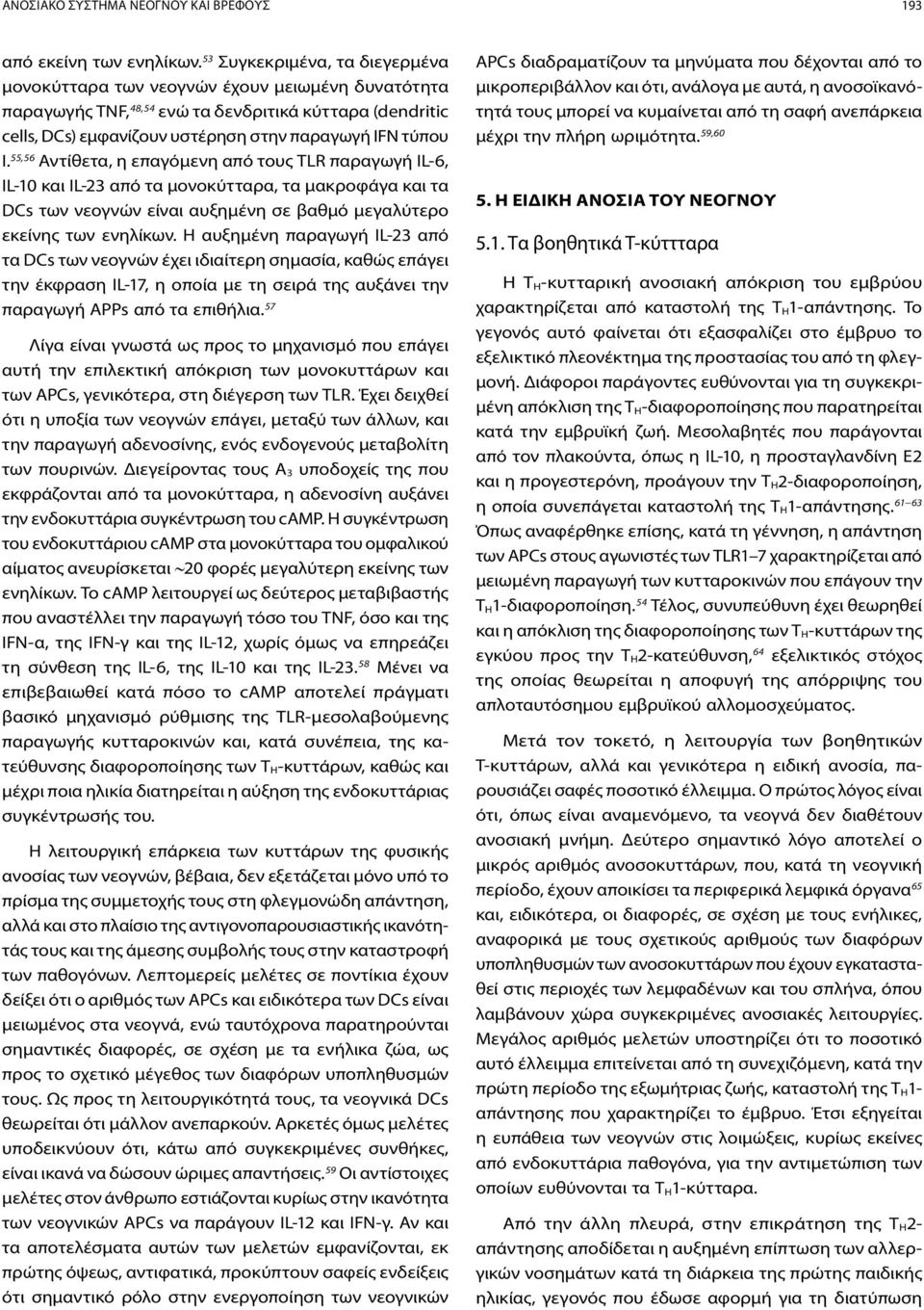 55,56 Αντίθετα, η επαγόμενη από τους TLR παραγωγή IL-6, IL-10 και IL-23 από τα μονοκύτταρα, τα μακροφάγα και τα DCs των νεογνών είναι αυξημένη σε βαθμό μεγαλύτερο εκείνης των ενηλίκων.