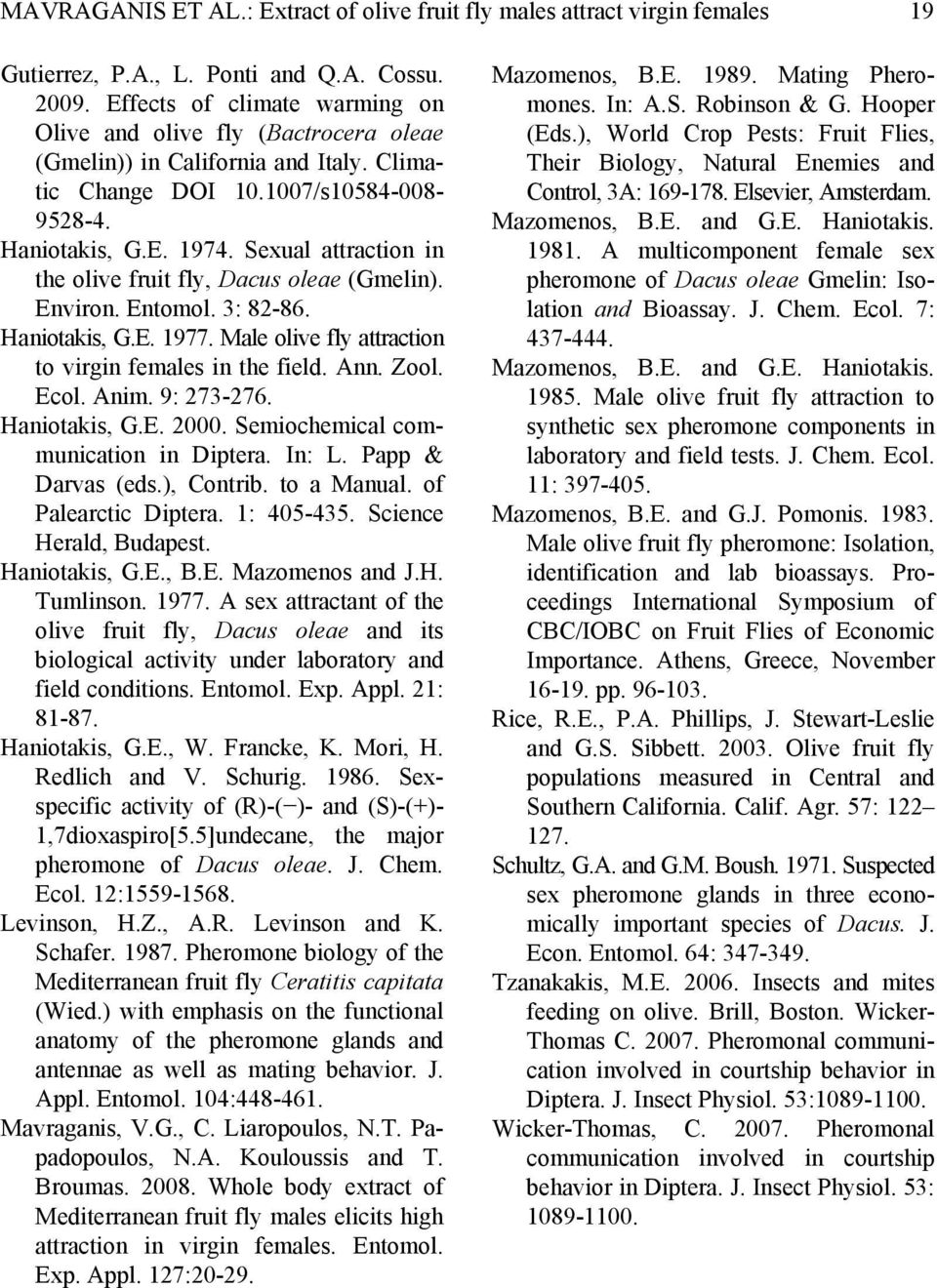 Sexual attraction in the olive fruit fly, Dacus oleae (Gmelin). Environ. Entomol. 3: 82-86. Haniotakis, G.E. 1977. Male olive fly attraction to virgin females in the field. Ann. Zool. Ecol. Anim.