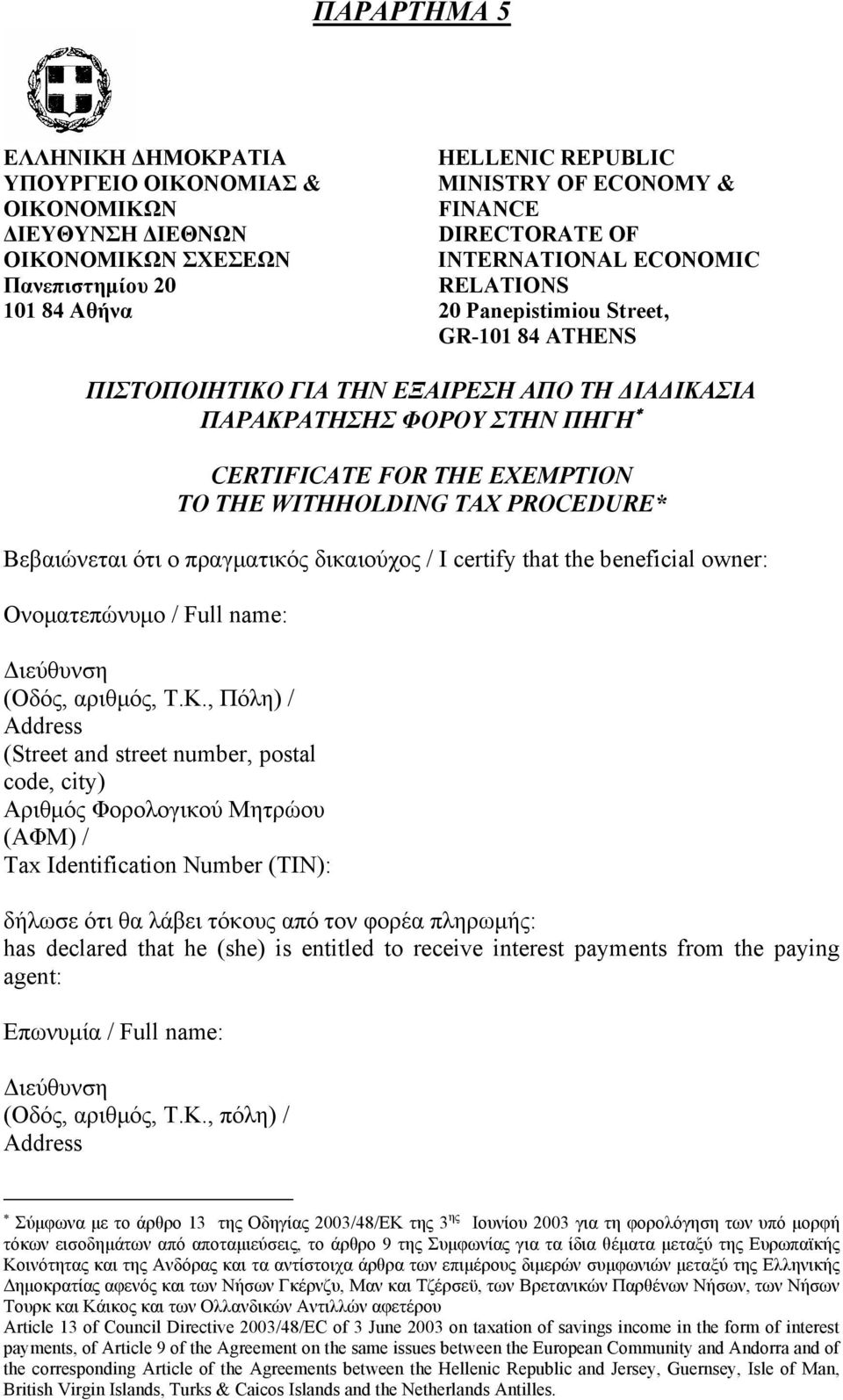 WITHHOLDING TAX PROCEDURE* Βεβαιώνεται ότι o πραγµατικός δικαιούχος / I certify that the beneficial owner: Ονοµατεπώνυµο / Full name: ιεύθυνση (Οδός, αριθµός, Τ.Κ.