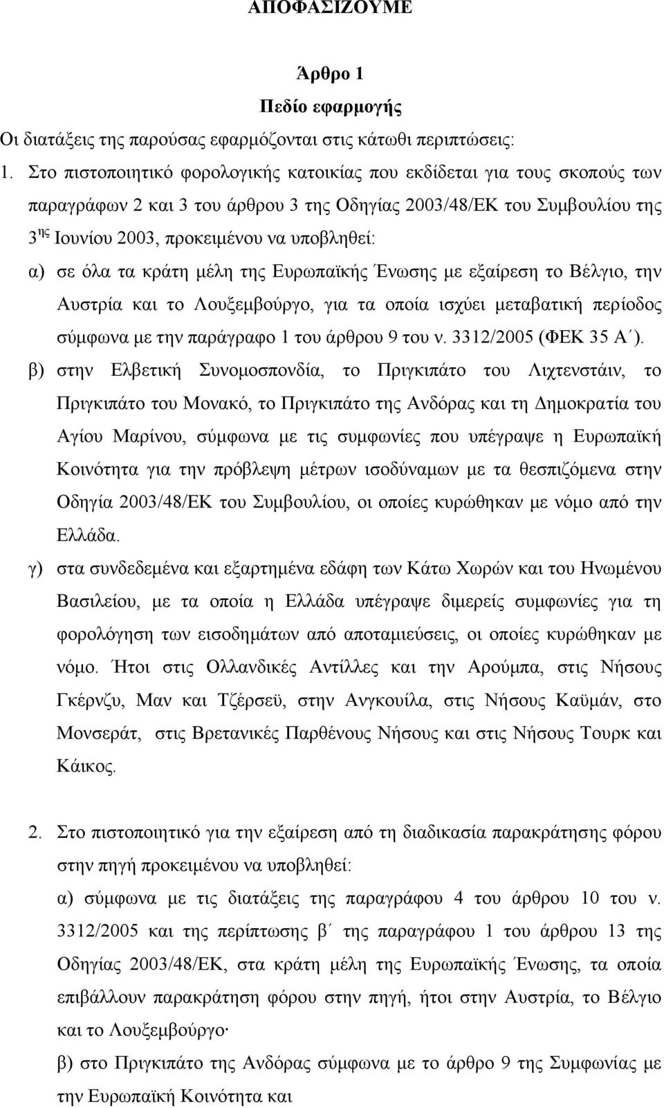 όλα τα κράτη µέλη της Ευρωπαϊκής Ένωσης µε εξαίρεση το Βέλγιο, την Αυστρία και το Λουξεµβούργο, για τα οποία ισχύει µεταβατική περίοδος σύµφωνα µε την παράγραφο 1 του άρθρου 9 του ν.