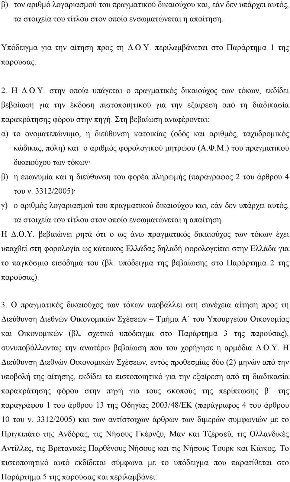 Στη βεβαίωση αναφέρονται: α) το ονοµατεπώνυµο, η διεύθυνση κατοικίας (οδός και αριθµός, ταχυδροµικός κώδικας, πόλη) και ο αριθµός φορολογικού µητρώου (Α.Φ.Μ.