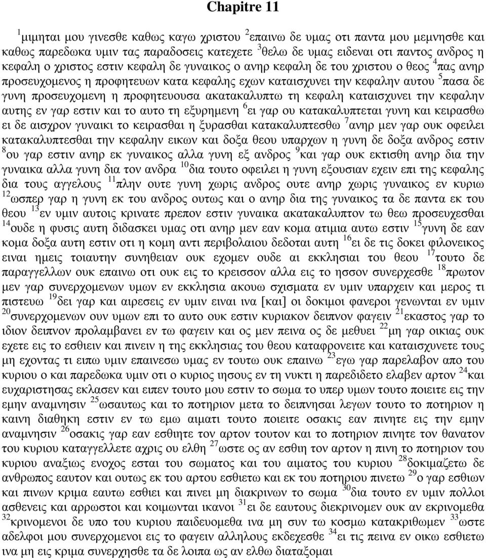 ακατακαλυπτω τη κεφαλη καταισχυνει την κεφαλην αυτης εν γαρ εστιν και το αυτο τη εξυρημενη 6 ει γαρ ου κατακαλυπτεται γυνη και κειρασθω ει δε αισχρον γυναικι το κειρασθαι η ξυρασθαι κατακαλυπτεσθω 7