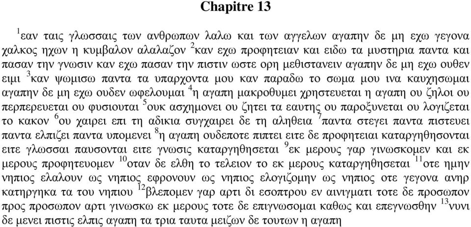 χρηστευεται η αγαπη ου ζηλοι ου περπερευεται ου φυσιουται 5 ουκ ασχημονει ου ζητει τα εαυτης ου παροξυνεται ου λογιζεται το κακον 6 ου χαιρει επι τη αδικια συγχαιρει δε τη αληθεια 7 παντα στεγει