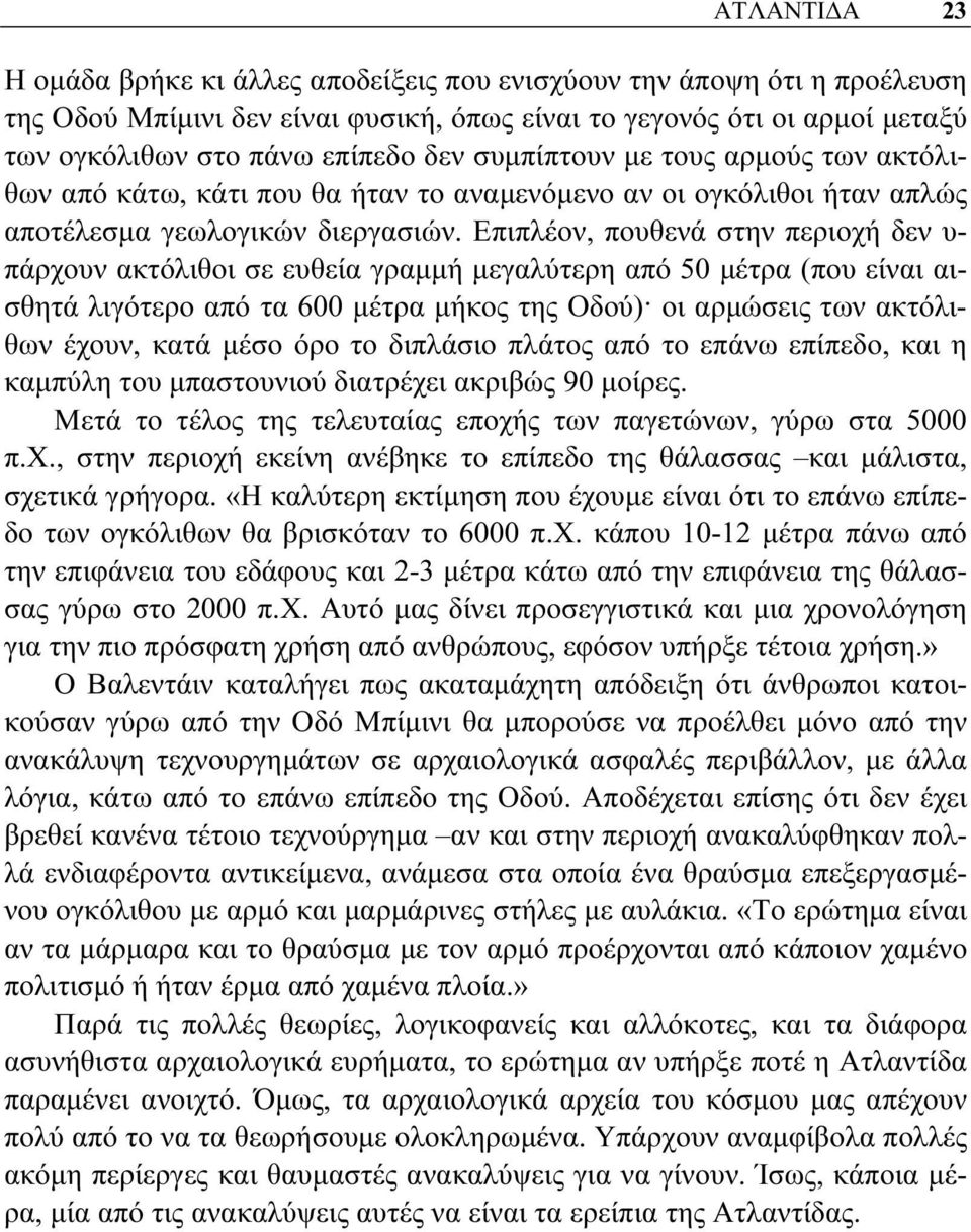 Επιπλέον, πουθενά στην περιοχή δεν υ- πάρχουν ακτόλιθοι σε ευθεία γραμμή μεγαλύτερη από 50 μέτρα (που είναι αισθητά λιγότερο από τα 600 μέτρα μήκος της Οδού) οι αρμώσεις των ακτόλιθων έχουν, κατά