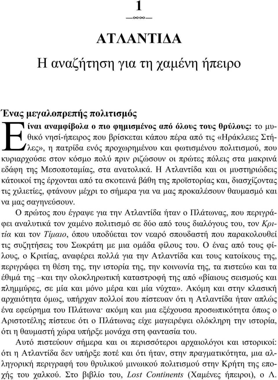 Η Ατλαντίδα και οι μυστηριώδεις κάτοικοί της έρχονται από τα σκοτεινά βάθη της προϊστορίας και, διασχίζοντας τις χιλιετίες, φτάνουν μέχρι το σήμερα για να μας προκαλέσουν θαυμασμό και να μας