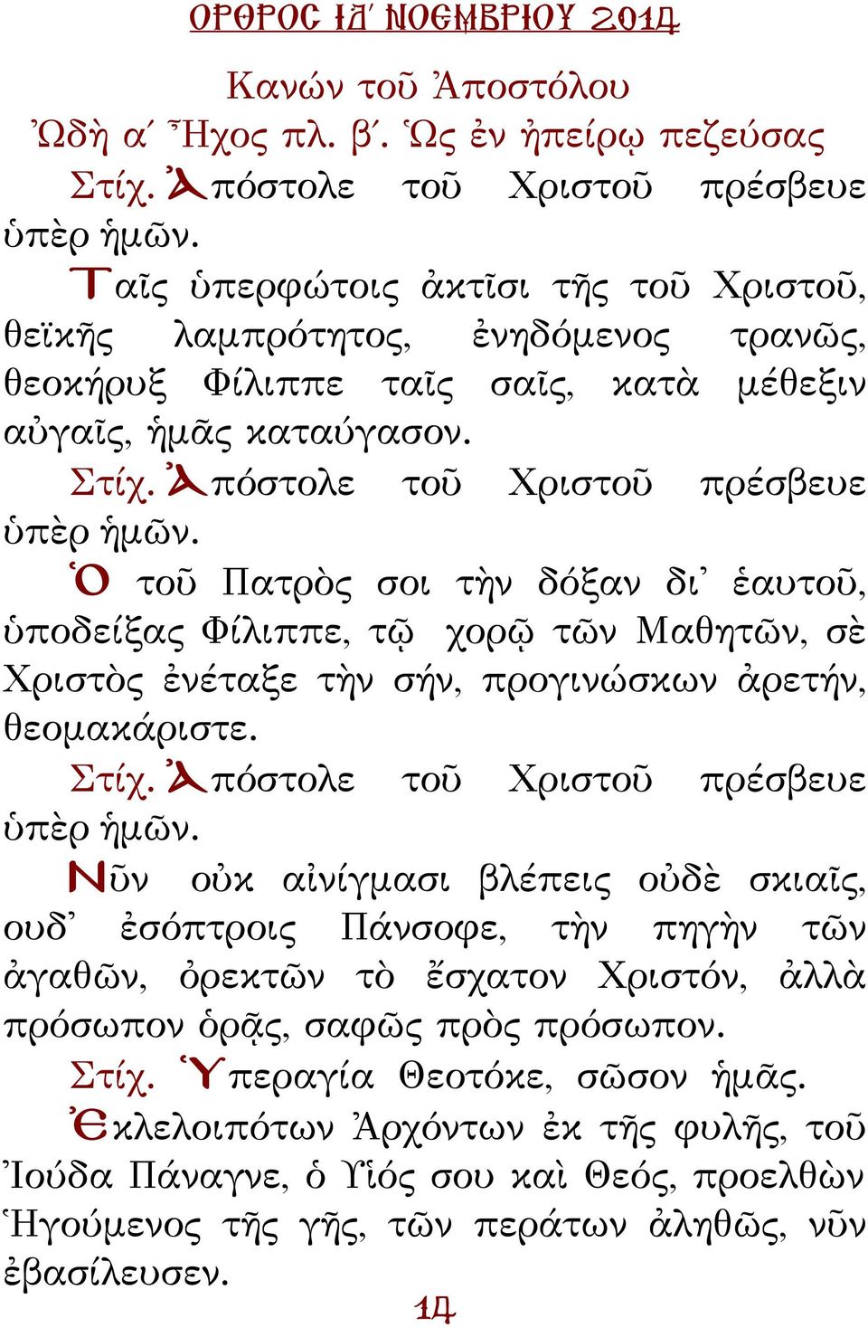 Ὁ τοῦ ατρὸς σοι τὴν δόξαν δι' ἑαυτοῦ, ὑποδείξας Φίλιππε, τῷ χορῷ τῶν αθητῶν, σὲ Χριστὸς ἐνέταξε τὴν σήν, προγινώσκων ἀρετήν, θεομακάριστε. Στίχ. Ἀπόστολε τοῦ Χριστοῦ πρέσβευε ὑπὲρ ἡμῶν.