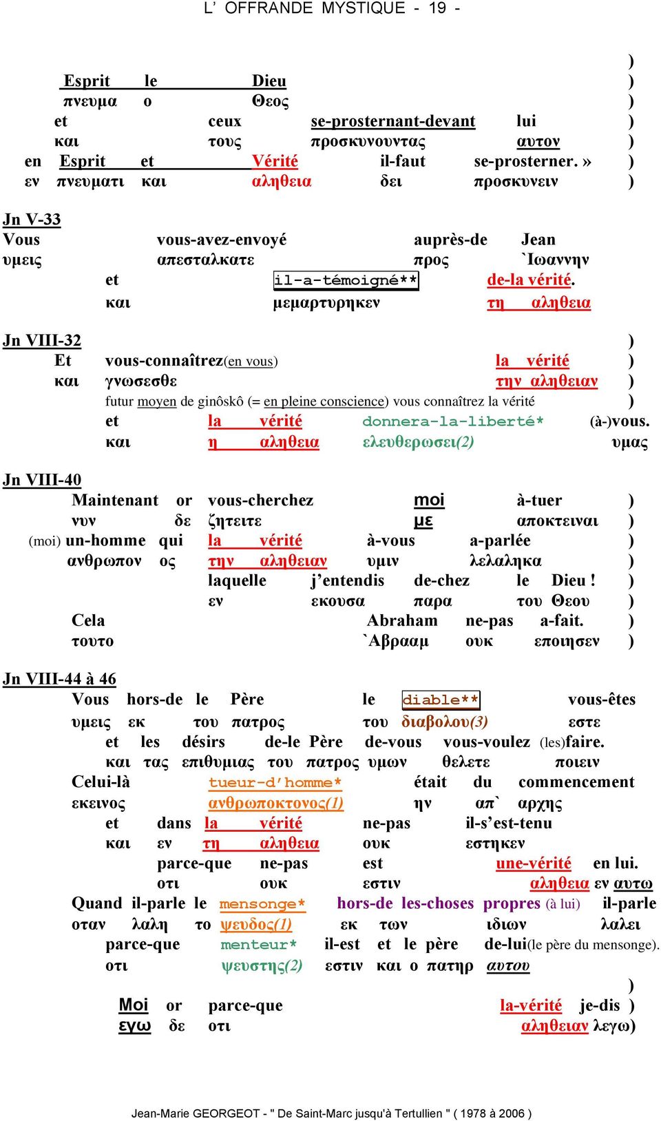 και µεµαρτυρηκεν τη αληθεια Jn VIII-32 ) Et vous-connaîtrez(en vous) la vérité ) και γνωσεσθε την αληθειαν ) futur moyen de ginôskô (= en pleine conscience) vous connaîtrez la vérité ) et la vérité