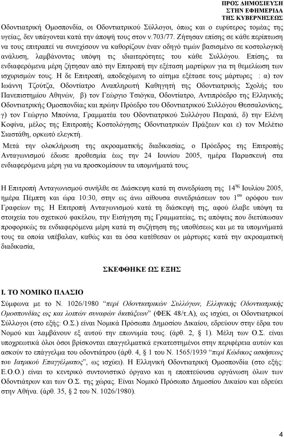 Επίσης, τα ενδιαφερόμενα μέρη ζήτησαν από την Επιτροπή την εξέταση μαρτύρων για τη θεμελίωση των ισχυρισμών τους.