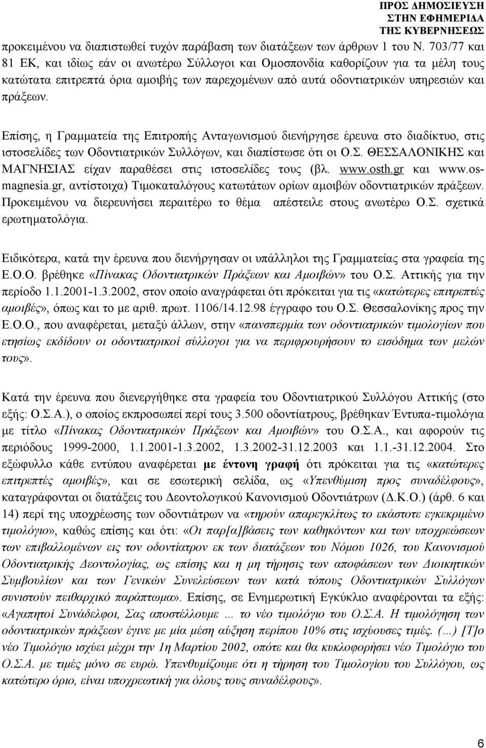 Επίσης, η Γραμματεία της Επιτροπής Ανταγωνισμού διενήργησε έρευνα στο διαδίκτυο, στις ιστοσελίδες των Οδοντιατρικών Συλλόγων, και διαπίστωσε ότι οι Ο.Σ. ΘΕΣΣΑΛΟΝΙΚΗΣ και ΜΑΓΝΗΣΙΑΣ είχαν παραθέσει στις ιστοσελίδες τους (βλ.