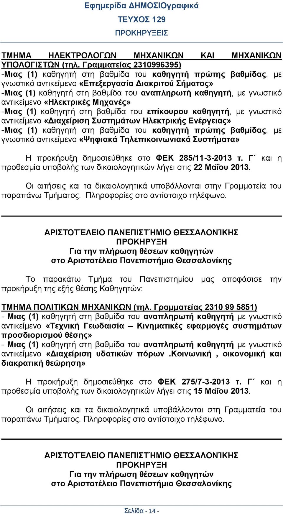 γνωστικό αντικείμενο «Ηλεκτρικές Μηχανές» -Μιας (1) καθηγητή στη βαθμίδα του επίκουρου καθηγητή, με γνωστικό αντικείμενο «Διαχείριση Συστημάτων Ηλεκτρικής Ενέργειας» -Μιας (1) καθηγητή στη βαθμίδα