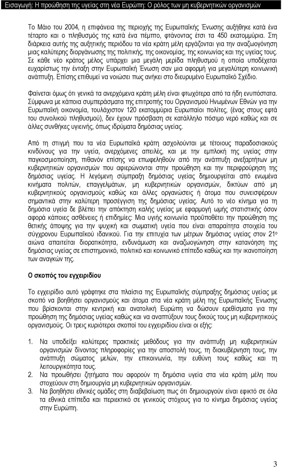 Στη διάρκεια αυτής της αυξητικής περιόδου τα νέα κράτη µέλη εργάζονται για την αναζωογόνηση µιας καλύτερης διοργάνωσης της πολιτικής, της οικονοµίας, της κοινωνίας και της υγείας τους.