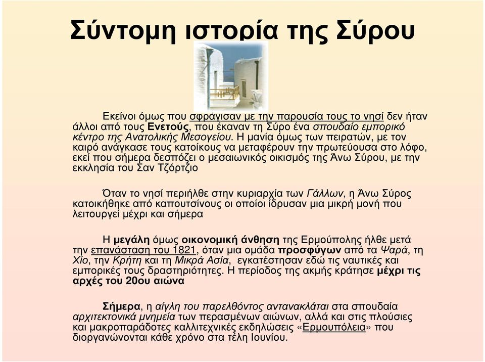 νησί περιήλθε στην κυριαρχία των Γάλλων, η Άνω Σύρος κατοικήθηκε από καπουτσίνους οι οποίοι ίδρυσαν µια µικρή µονή που λειτουργεί µέχρι και σήµερα Η µεγάλη όµως οικονοµική άνθηση της Ερµούπολης ήλθε