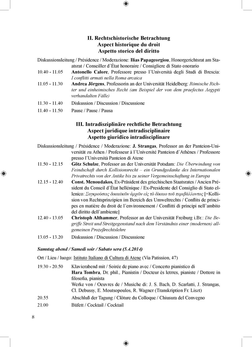 30 Andrea Jörgens, Professorin an der Universität Heidelberg: Römische Richter und einheimisches Recht (am Beispiel der von dem praefectus Aegypti verhandalten Fälle) 11.30-11.