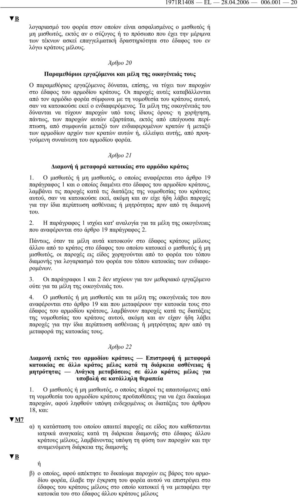 εν λόγω κράτους μέλους. Άρθρο 20 Παραμεθόριοι εργαζόμενοι και μέλη της οικογένειάς τους Ο παραμεθόριος εργαζόμενος δύναται, επίσης, να τύχει των παροχών στο έδαφος του αρμοδίου κράτους.