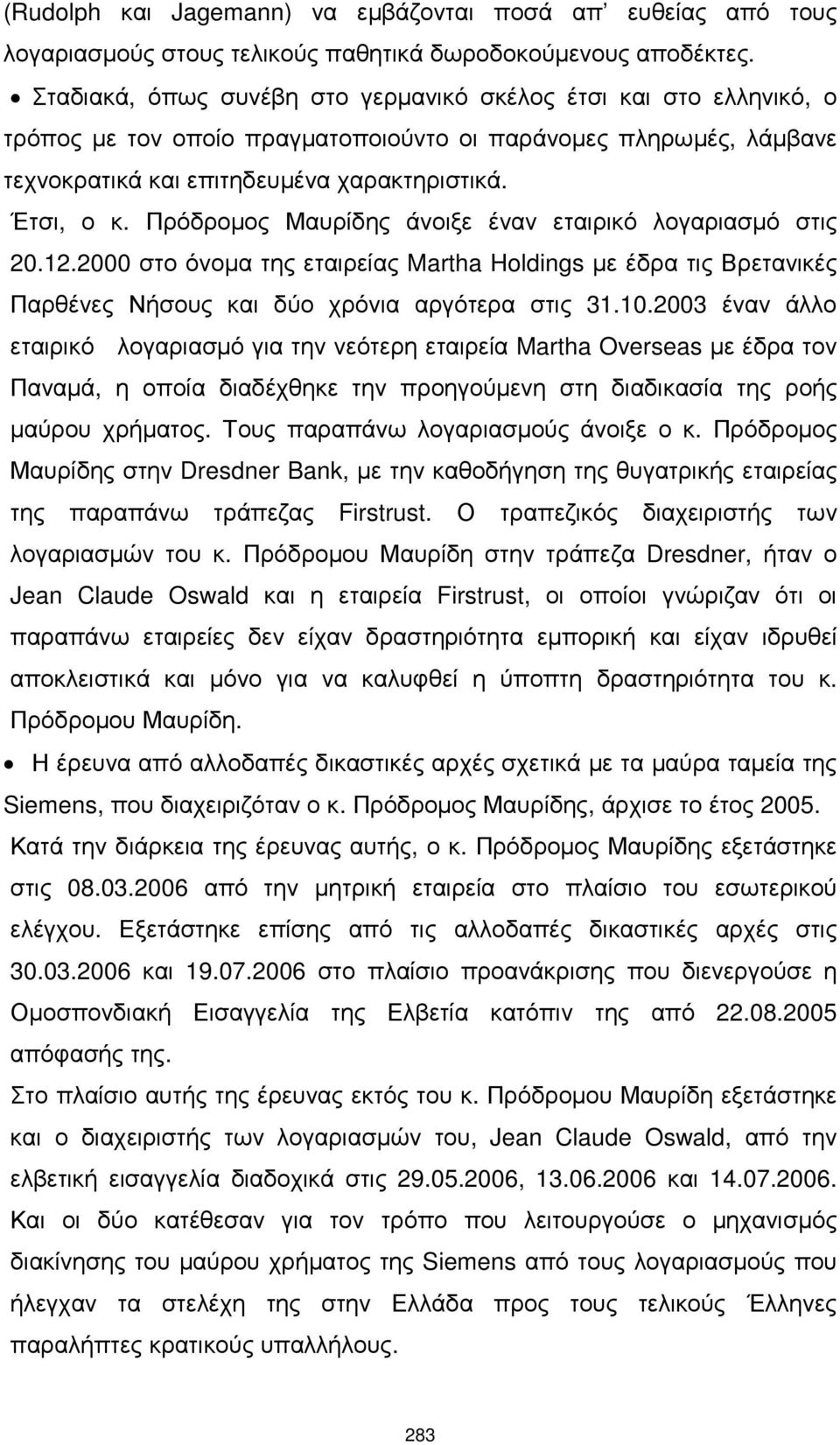 Πρόδροµος Μαυρίδης άνοιξε έναν εταιρικό λογαριασµό στις 20.12.2000 στο όνοµα της εταιρείας Martha Holdings µε έδρα τις Βρετανικές Παρθένες Νήσους και δύο χρόνια αργότερα στις 31.10.