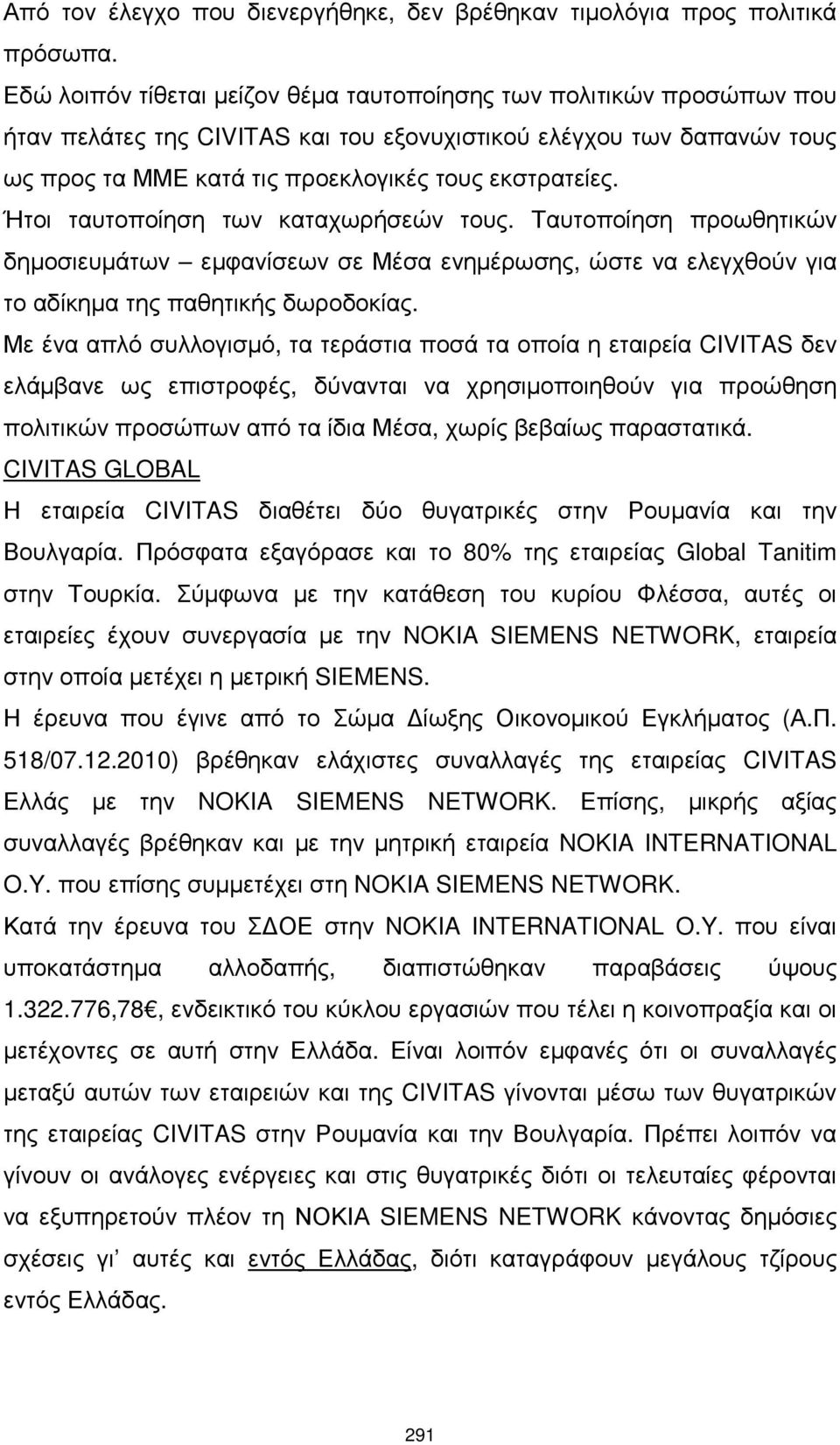 Ήτοι ταυτοποίηση των καταχωρήσεών τους. Ταυτοποίηση προωθητικών δηµοσιευµάτων εµφανίσεων σε Μέσα ενηµέρωσης, ώστε να ελεγχθούν για το αδίκηµα της παθητικής δωροδοκίας.