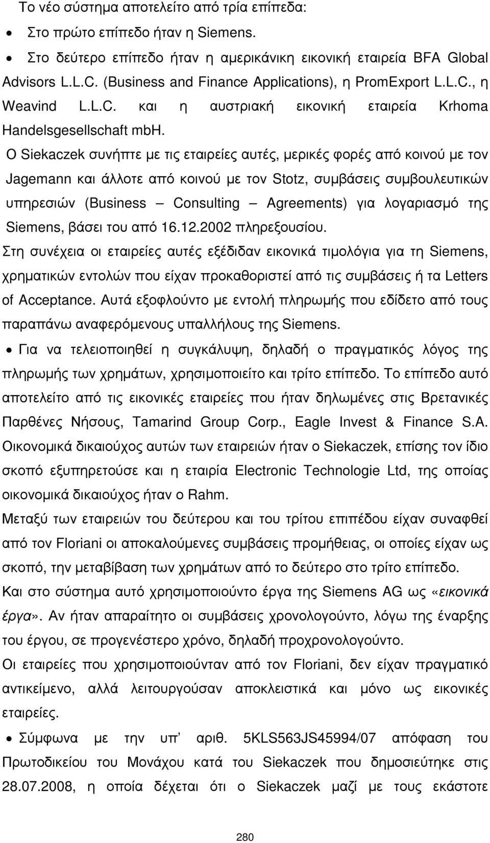 Ο Siekaczek συνήπτε µε τις εταιρείες αυτές, µερικές φορές από κοινού µε τον Jagemann και άλλοτε από κοινού µε τον Stotz, συµβάσεις συµβουλευτικών υπηρεσιών (Business Consulting Agreements) για