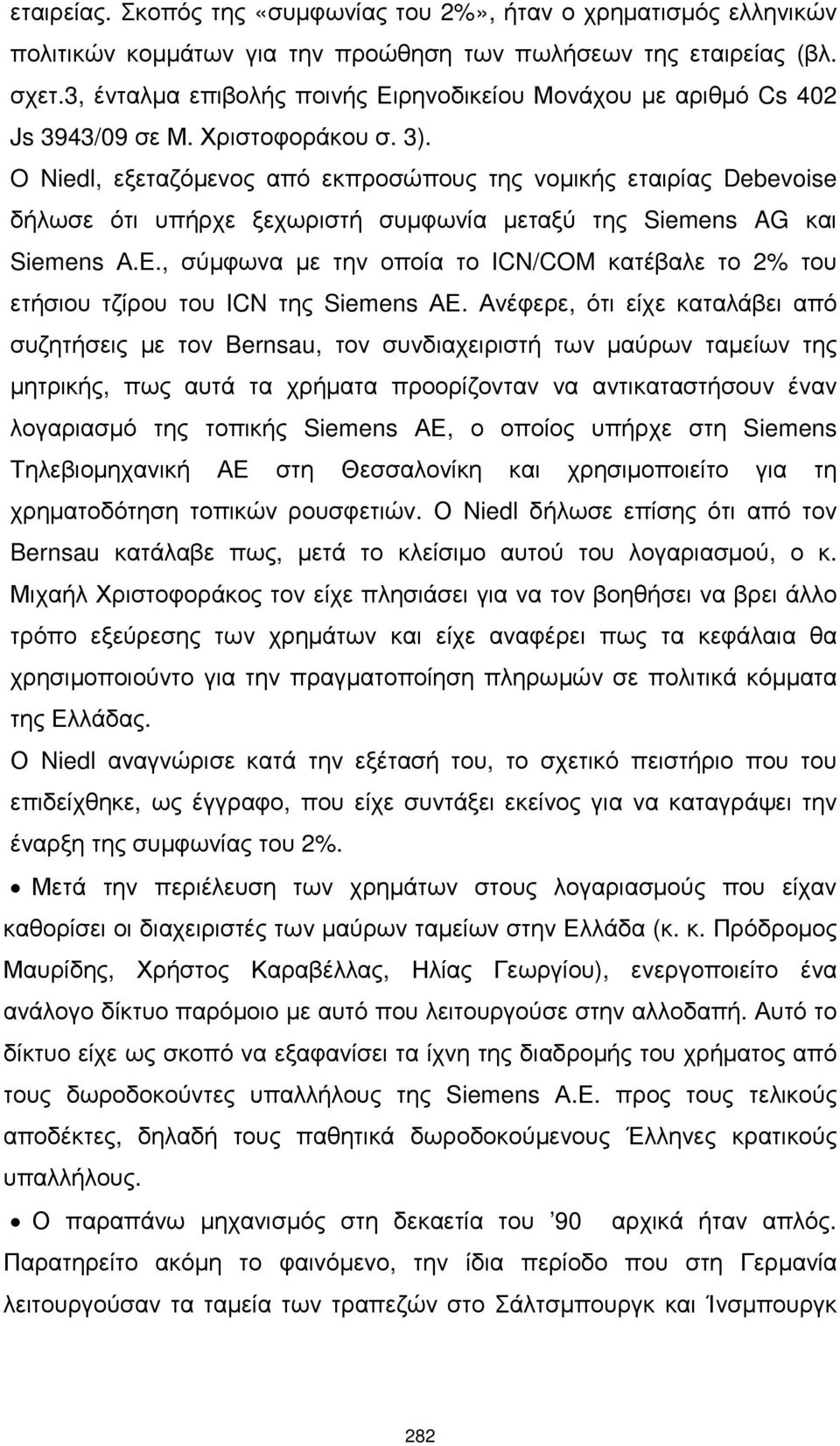 O Niedl, εξεταζόµενος από εκπροσώπους της νοµικής εταιρίας Debevoise δήλωσε ότι υπήρχε ξεχωριστή συµφωνία µεταξύ της Siemens AG και Siemens Α.Ε.