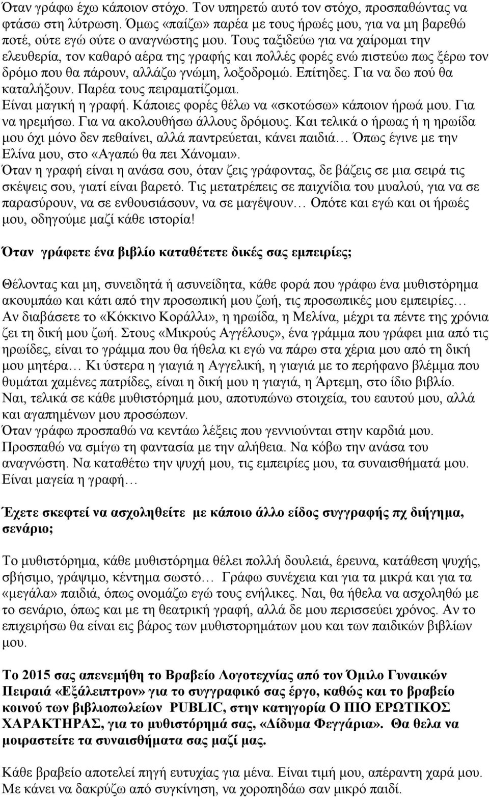 Παρέα τους πειραματίζομαι. Είναι μαγική η γραφή. Κάποιες φορές θέλω να «σκοτώσω» κάποιον ήρωά μου. Για να ηρεμήσω. Για να ακολουθήσω άλλους δρόμους.