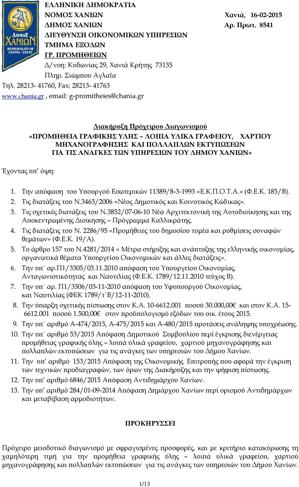 gr ιακήρυξη Πρόχειρου ιαγωνισµού «ΠΡΟΜΗΘΕΙΑ ΓΡΑΦΙΚΗΣ ΥΛΗΣ ΛΟΙΠΑ ΥΛΙΚΑ ΓΡΑΦΕΙΟΥ, ΧΑΡΤΙΟΥ ΜΗΧΑΝΟΓΡΑΦΗΣΗΣ ΚΑΙ ΠΟΛΛΑΠΛΩΝ ΕΚΤΥΠΩΣΕΩΝ ΓΙΑ ΤΙΣ ΑΝΑΓΚΕΣ ΤΩΝ ΥΠΗΡΕΣΙΩΝ ΤΟΥ ΗΜΟΥ ΧΑΝΙΩΝ» Έχοντας υ όψη: 1.