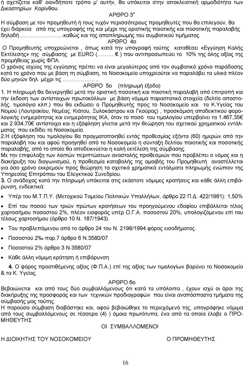 ..καθώς και της αποπληρωμής του συμβατικού τιμήματος. ΑΡΘΡΟ 4ο Ο Προμηθευτής υποχρεώνεται, όπως κατά την υπογραφή τούτης καταθέσει «Εγγύηση Καλής Εκτέλεσης» της σύμβασης με EURO (.