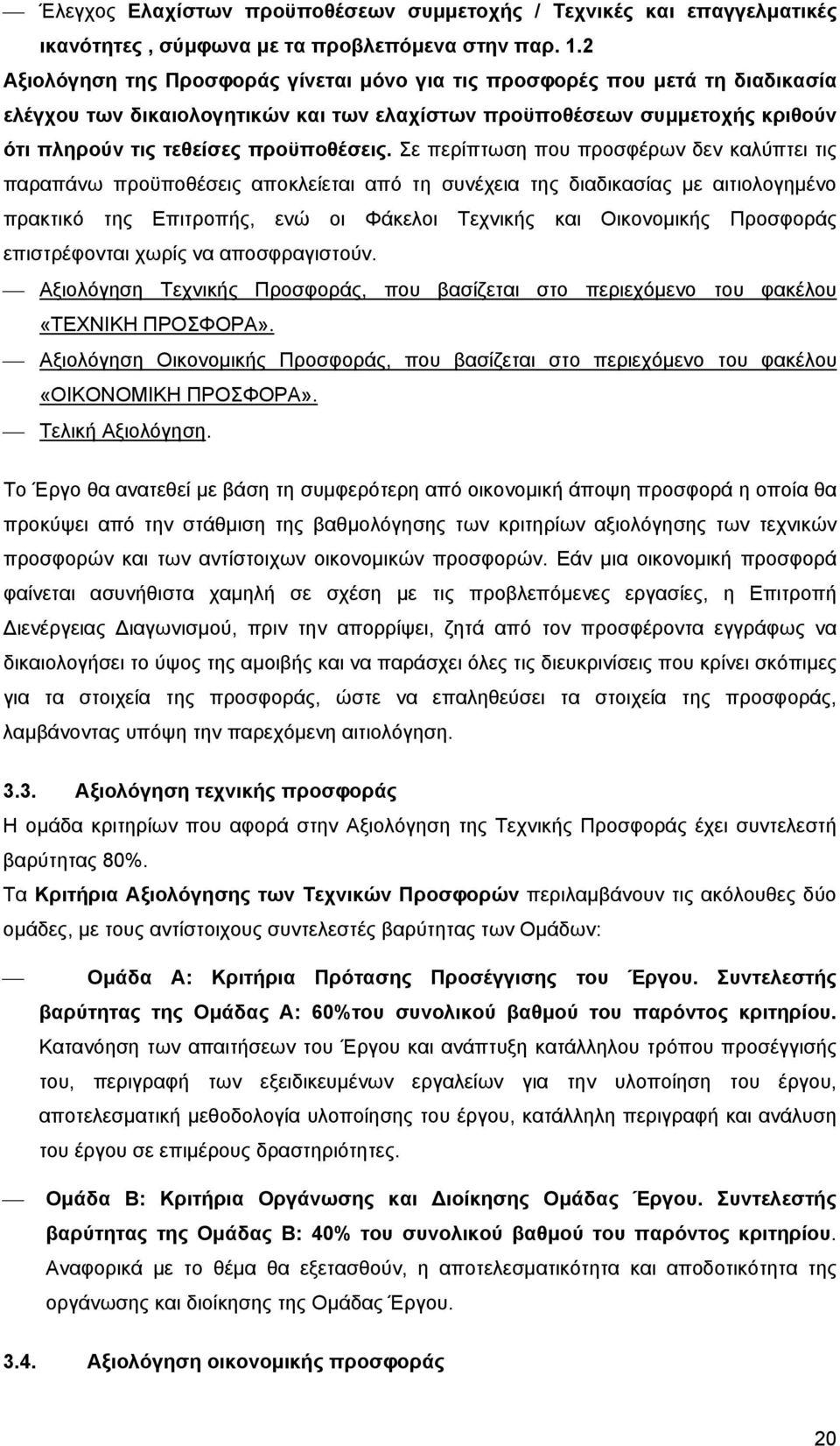 Σε περίπτωση που προσφέρων δεν καλύπτει τις παραπάνω προϋποθέσεις αποκλείεται από τη συνέχεια της διαδικασίας με αιτιολογημένο πρακτικό της Επιτροπής, ενώ οι Φάκελοι Τεχνικής και Οικονομικής