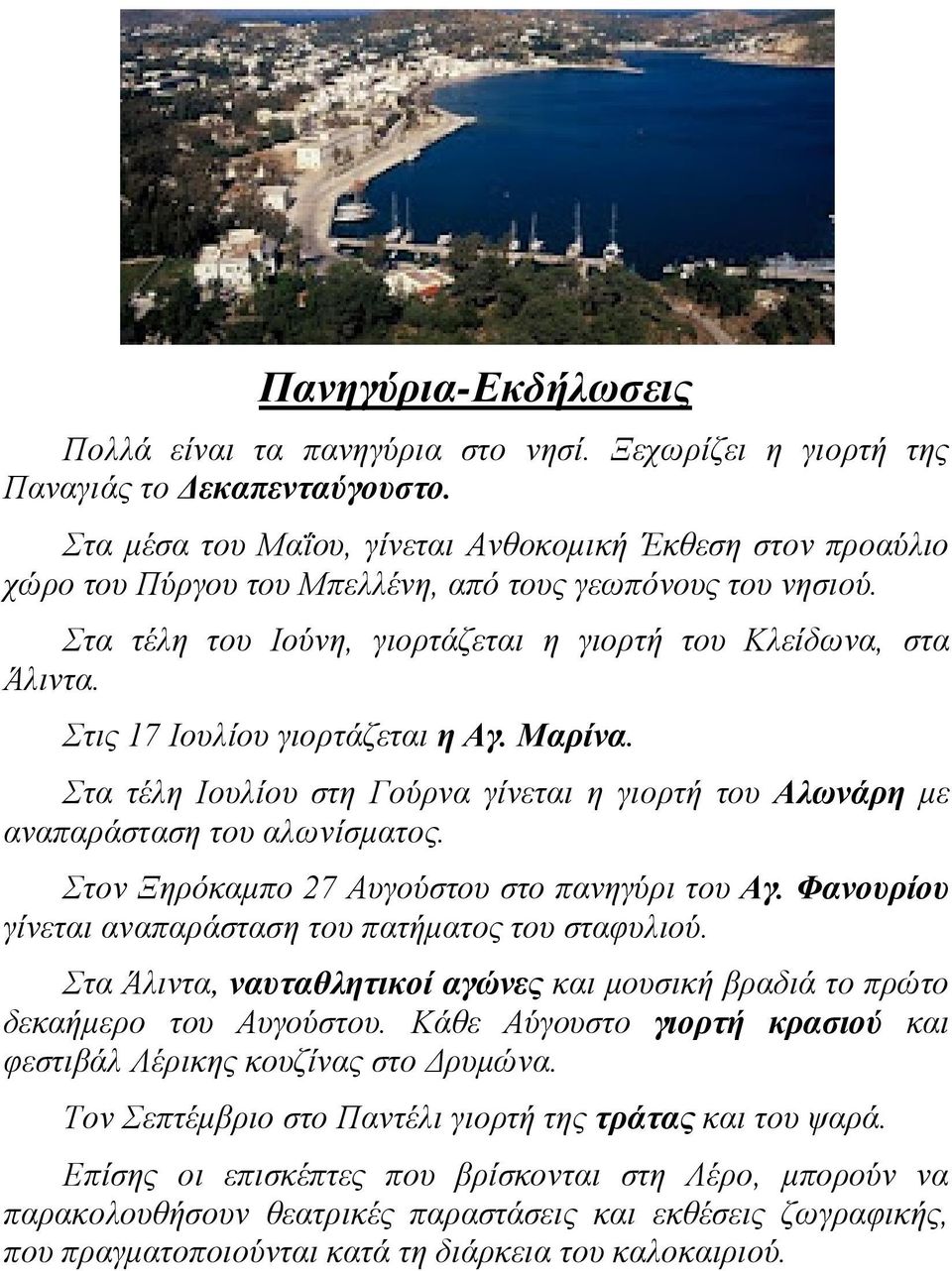 Στις 17 Ιουλίου γιορτάζεται η Αγ. Μαρίνα. Στα τέλη Ιουλίου στη Γούρνα γίνεται η γιορτή του Αλωνάρη με αναπαράσταση του αλωνίσματος. Στον Ξηρόκαμπο 27 Αυγούστου στο πανηγύρι του Αγ.