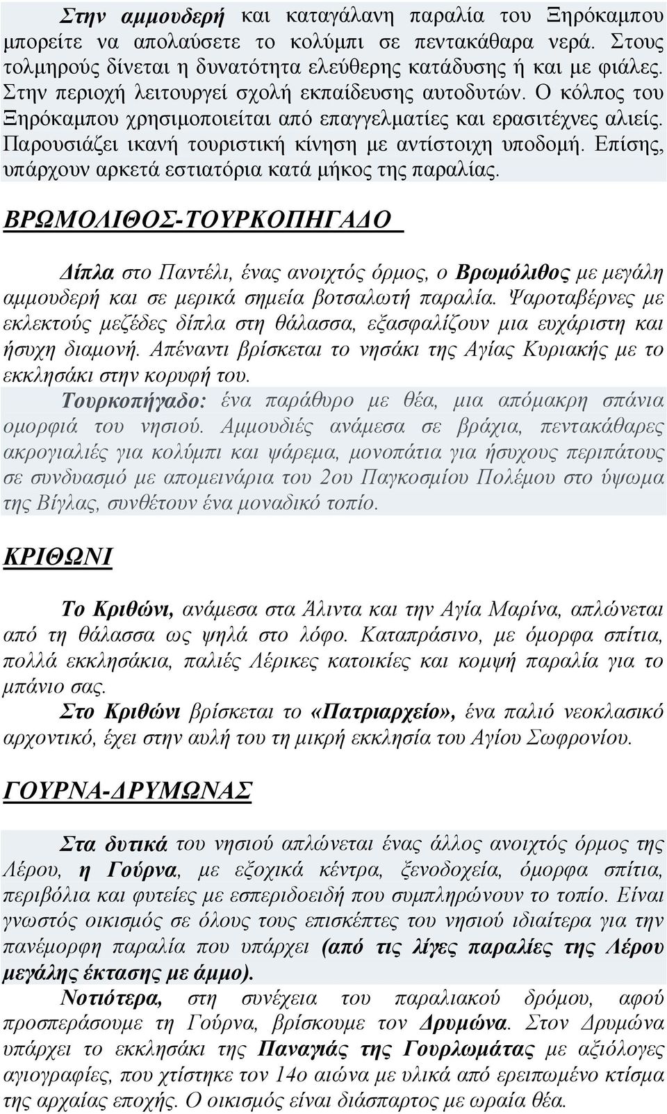 Επίσης, υπάρχουν αρκετά εστιατόρια κατά μήκος της παραλίας. ΒΡΩΜΟΛΙΘΟΣ-ΤΟΥΡΚΟΠΗΓΑΔΟ Δίπλα στο Παντέλι, ένας ανοιχτός όρμος, ο Βρωμόλιθος με μεγάλη αμμουδερή και σε μερικά σημεία βοτσαλωτή παραλία.