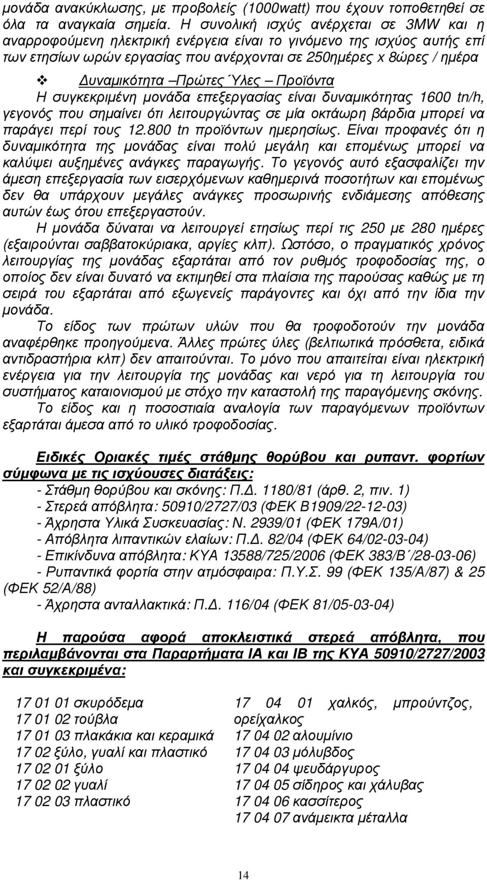 Πρώτες Ύλες Προϊόντα Η συγκεκριµένη µονάδα επεξεργασίας είναι δυναµικότητας 1600 tn/h, γεγονός που σηµαίνει ότι λειτουργώντας σε µία οκτάωρη βάρδια µπορεί να παράγει περί τους 12.