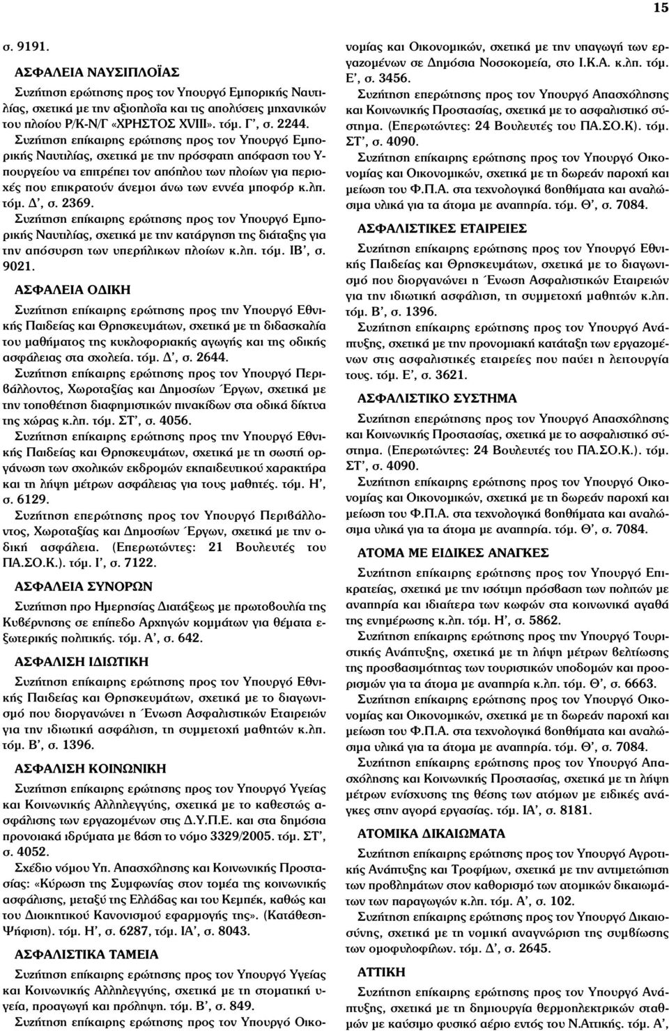 µποφόρ κ.λπ. τόµ. Δ, σ. 2369. Συζήτηση επίκαιρης ερώτησης προς τον Υπουργό Εµπορικής Ναυτιλίας, σχετικά µε την κατάργηση της διάταξης για την απόσυρση των υπερήλικων πλοίων κ.λπ. τόµ. ΙΒ, σ. 9021.